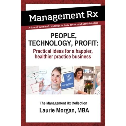 People, Technology, Profit: Practical Ideas for a Happier, Healthier Practice Business: Practical Ideas for a Happier, Healthier Practice Business: Th