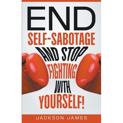 End Self-Sabotage and Stop Fighting with Yourself