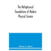 The metaphysical foundations of modern physical science; a historical and critical essay