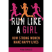 Run Like a Girl: How Strong Women Make Happy Lives