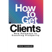 How to Get Clients: New Pathways to Coaching Prosperity