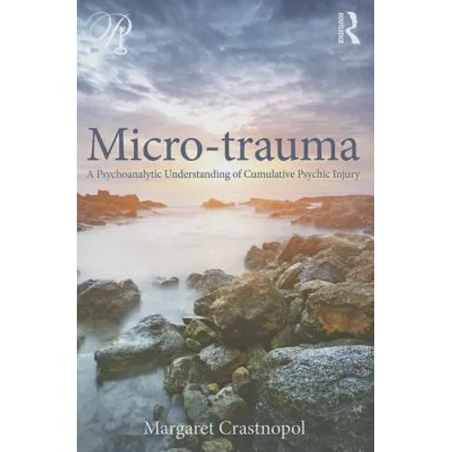 Micro-Trauma: A Psychoanalytic Understanding of Cumulative Psychic Injury