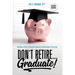 Don't Retire... Graduate!: Building a Path to Financial Freedom and Retirement at Any Age