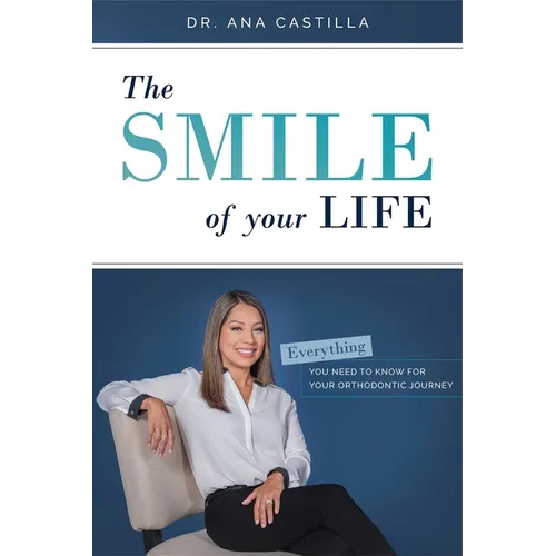 The Smile of Your Life: Everything You Need to Know for Your Orthodontic Journey