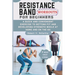 Resistance Band Workouts for Beginners: A Quick and Convenient Exercise to Getting Fit and Developing Strength While at Home and on the Go.