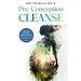 Pre-Conception Cleanse: Detoxify Your Life - Inside and Out - For The Optimal Health of Your Baby