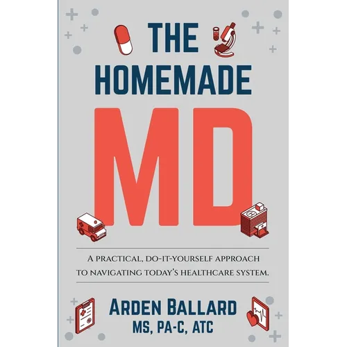 The Homemade MD: A practical, do-it-yourself approach to navigating today's healthcare system.