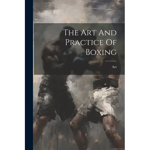 The Art And Practice Of Boxing