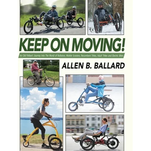 Keep on Moving!: An Old Fellow's Journey into the World of Rollators, Mobile Scooters, Recumbent Trikes, Adult Trikes and Electric Bikes
