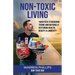 Non-Toxic Living: Your Path to Reducing Toxins and Naturally Restoring Health, Beauty & Longevity