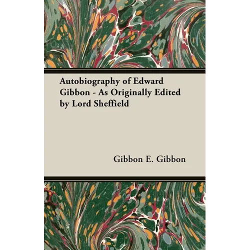 Autobiography of Edward Gibbon - As Originally Edited by Lord Sheffield