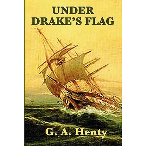 Under Drake's Flag: A Historical Adventure of the Elizabethan Age