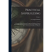 Practical Shipbuilding: A Treatise On the Structural Design and Building of Modern Steel Vessels; the Work of Construction, From the Making of