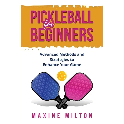Pickleball for Beginners: Advanced Methods and Strategies to Enhance Your Game