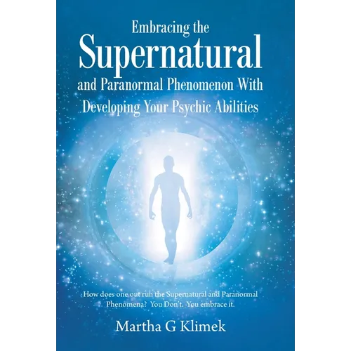 Embracing the Supernatural and Paranormal Phenomenon with Developing Your Psychic Abilities: How Does One out Run the Supernatural and Paranormal Phen