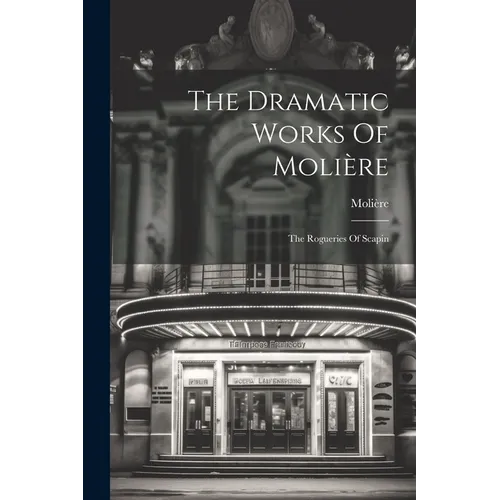 The Dramatic Works Of Molière: The Rogueries Of Scapin