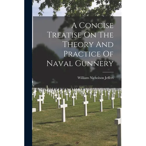A Concise Treatise On The Theory And Practice Of Naval Gunnery