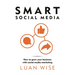Smart Social Media: How to Grow Your Business with Social Media Marketing