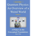 Quantum Physics - An Overview of a Weird World: A primer on the conceptual foundations