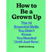 How to Be a Grown Up: The 14 Essential Skills You Didn't Know You Needed (Until Just Now)