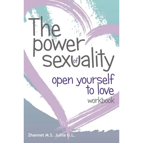 The Power of Sex Uality: Open Yourself to Love! Workbook