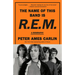 The Name of This Band Is R.E.M.: A Biography