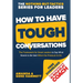 How to Have Tough Conversations: The Framework for Great Leaders to Say What Needs to Be Said When the Pressure Is On