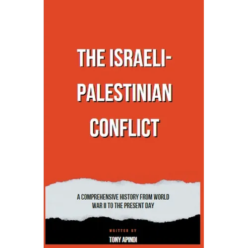 The Israeli-Palestinian Conflict A Comprehensive History from World War II to the Present Day