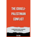 The Israeli-Palestinian Conflict A Comprehensive History from World War II to the Present Day