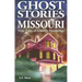 Ghost Stories of Missouri: True Tales of Ghostly Hountings