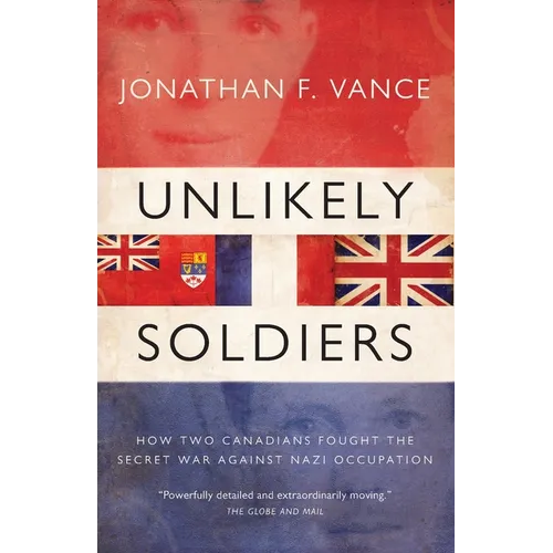 Unlikely Soldiers: How Two Canadians Fought the Secret War Against
