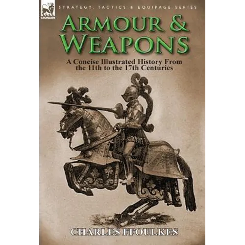 Armour & Weapons: A Concise Illustrated History from the 11th to the 17th Centuries