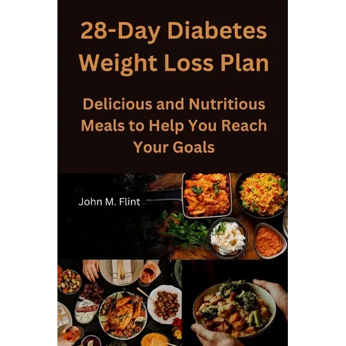 28-Day Diabetes Weight Loss Plan: Delicious and Nutritious Meals to Help You Reach Your Goals