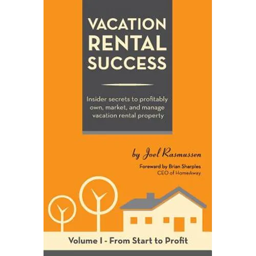 Vacation Rental Success: Insider secrets to profitably own, market, and manage vacation rental property