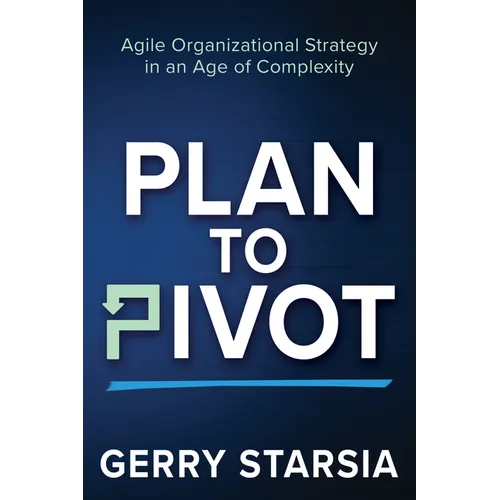 Plan to Pivot: Agile Organizational Strategy in an Age of Complexity