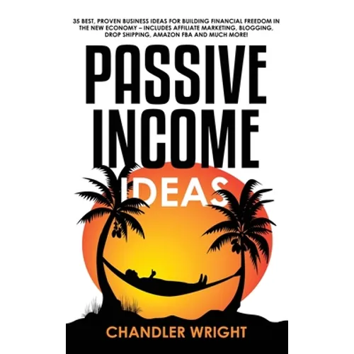 Passive Income: Ideas - 35 Best, Proven Business Ideas for Building Financial Freedom in the New Economy - Includes Affiliate Marketing, Blogging, Dro