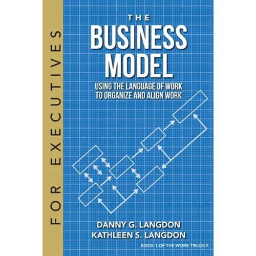 The Business Model: Using the Language of Work to Organize and Align Work