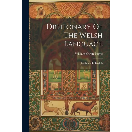 Dictionary Of The Welsh Language: Explained In English