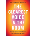 The Clearest Voice in the Room: How to Speak with Power and Intention at Work