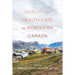 Health and Health Care in Northern Canada