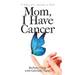 Mom, I Have Cancer: A Story of a Journey in Faith