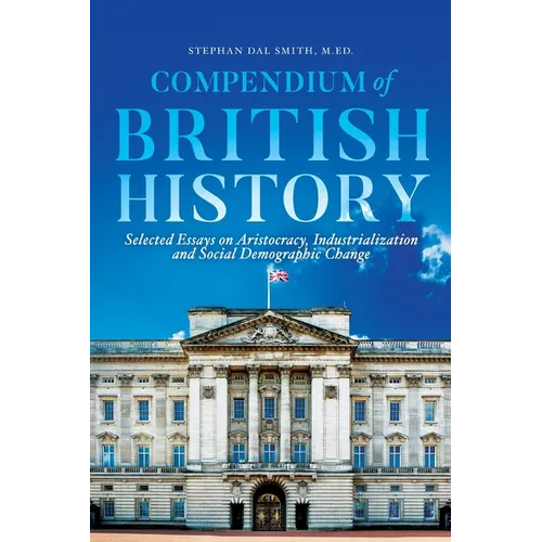 Compendium of British History: Selected Essays on Aristocracy, Industrialization, and Social Demographic Change