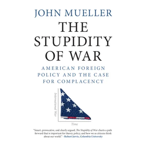The Stupidity of War: American Foreign Policy and the Case for Complacency