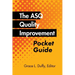 The ASQ Quality Improvement Pocket Guide: Basic History, Concepts, Tools, and Relationships