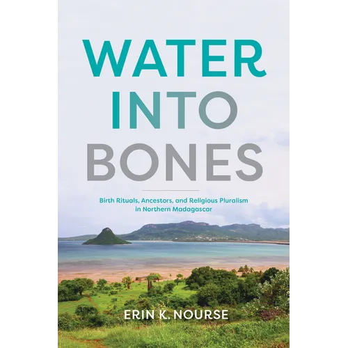 Water Into Bones: Birth Rituals, Ancestors, and Religious Pluralism in Northern Madagascar