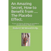 An Amazing Secret, How to Benefit from .... The Placebo Effect.: If you can believe all things are possible to him who believes Mark 9:23