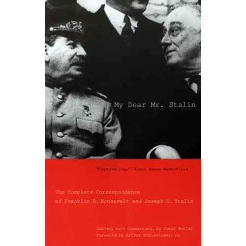My Dear Mr. Stalin: The Complete Correspondence of Franklin D. Roosevelt and Joseph V. Stalin