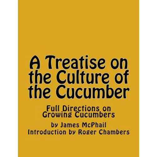 A Treatise on the Culture of the Cucumber: Full Directions on Growing Cucumbers
