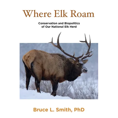 Where Elk Roam: Conservation And Biopolitics Of Our National Elk Herd