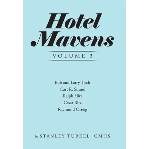Hotel Mavens Volume 3: Bob and Larry Tisch, Curt R. Strand, Ralph Hitz, Cesar Ritz, and Raymond Orteig